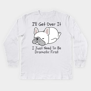 I'll Get Over It I Just Need To Be Dramatic First Kids Long Sleeve T-Shirt